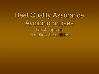 Beef Quality Assurance Avoiding bruises Quick Tips on Handling &amp; Facilities