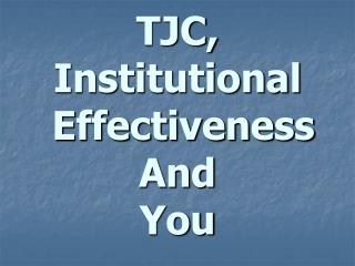 TJC, Institutional Effectiveness And You