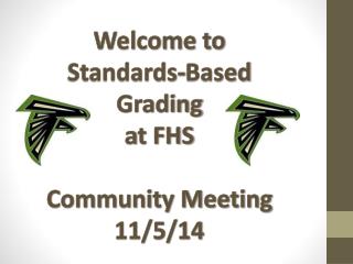 Welcome to Standards-Based Grading a t FHS Community Meeting 11/5/14