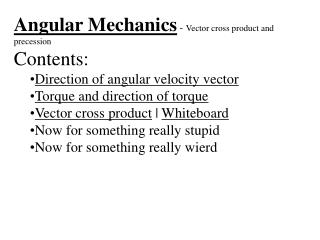 Angular Mechanics - Vector cross product and precession Contents: