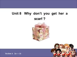 Unit 8 Why don’t you get her a scarf ?