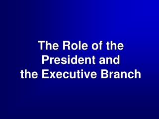 The Role of the President and the Executive Branch