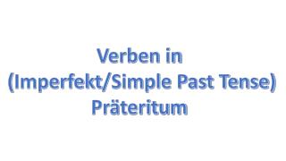 Verben in ( Imperfekt /Simple Past Tense) Präteritum