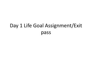 Day 1 Life Goal Assignment/Exit pass