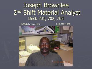 Joseph Brownlee 2 nd Shift Material Analyst Deck 701, 702, 703