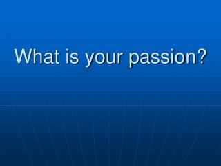 What is your passion?