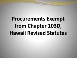 Procurements Exempt from Chapter 103D, Hawaii Revised Statutes
