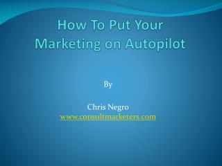 How To Put Your M arketing on Autopilot