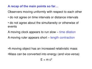 A recap of the main points so far… Observers moving uniformly with respect to each other