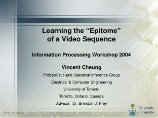 Learning the “Epitome” of a Video Sequence Information Processing Workshop 2004