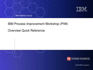 IBM Process Improvement Workshop (PIW) Overview Quick Reference