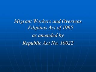 Migrant Workers and Overseas Filipinos Act of 1995 as amended by Republic Act No. 10022