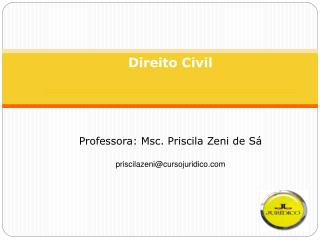 Direito Civil Professora: Msc . Priscila Zeni de Sá priscilazeni@cursojuridico