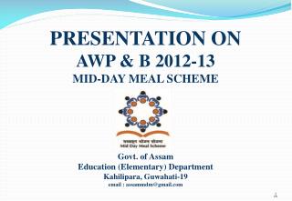 PRESENTATION ON AWP &amp; B 2012-13 MID-DAY MEAL SCHEME Govt. of Assam