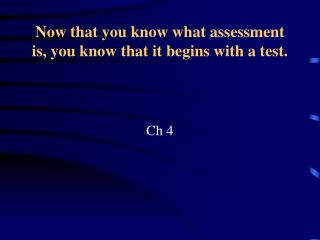 Now that you know what assessment is, you know that it begins with a test.