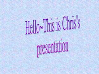 Hello~This is Chris's presentation