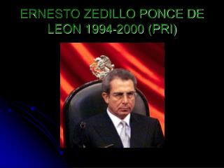 ERNESTO ZEDILLO PONCE DE LEON 1994-2000 (PRI)