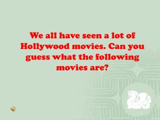 We all have seen a lot of Hollywood movies. Can you guess what the following movies are?