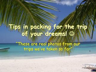 Tips in packing for the trip of your dreams! 