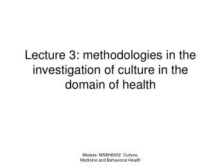 Lecture 3: methodologies in the investigation of culture in the domain of health