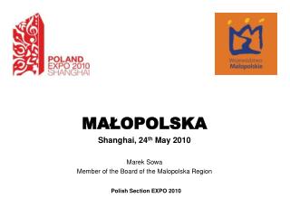 MAŁOPOLSKA Shanghai, 24 th May 2010 Marek Sowa Member of the Board of the Malopolska Region