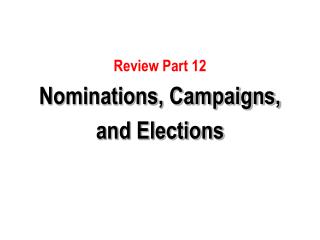 Review Part 12 Nominations, Campaigns, and Elections