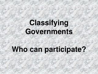 Classifying Governments Who can participate?
