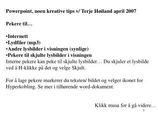 Powerpoint, noen kreative tips v/ Terje Høiland april 2007 Pekere til… Internett Lydfiler (mp3)