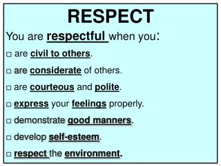 RESPECT You are respectful when you : □ are civil to others .