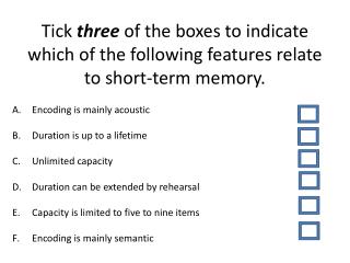 Tick three of the boxes to indicate which of the following features relate to short-term memory.