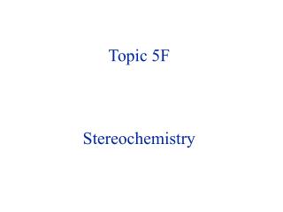 Topic 5F Stereochemistry