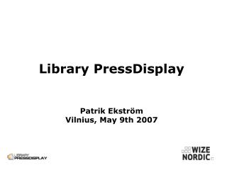 Library PressDisplay Patrik Ekström Vilnius, May 9th 2007
