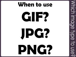 When to use GIF? JPG? PNG?