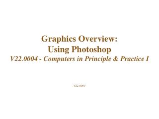 Graphics Overview: Using Photoshop V22.0004 - Computers in Principle &amp; Practice I V22.0004