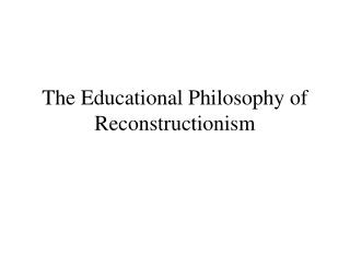 The Educational Philosophy of Reconstructionism