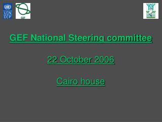 GEF National Steering committee 22 October 2006 Cairo house