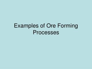 Examples of Ore Forming Processes