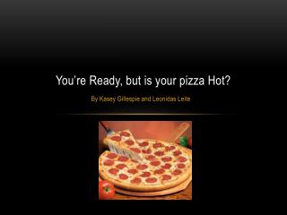 You ’ re Ready, but is your pizza Hot?