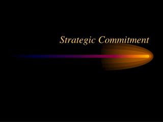 Strategic Commitment