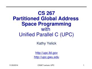 CS 267 Partitioned Global Address Space Programming with Unified Parallel C (UPC)