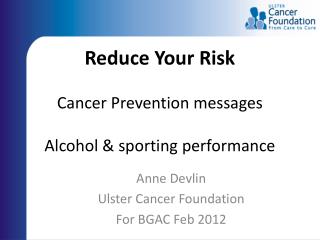 Reduce Your Risk Cancer Prevention messages Alcohol &amp; sporting performance