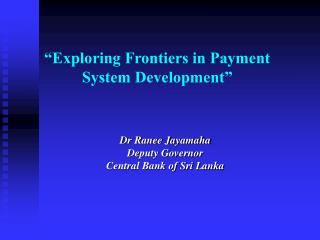 “Exploring Frontiers in Payment System Development”