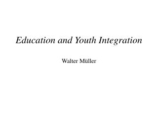 Education and Youth Integration Walter Müller