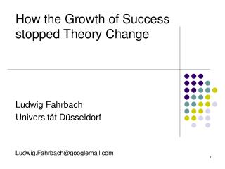 How the Growth of Success stopped Theory Change Ludwig Fahrbach Universität Düsseldorf