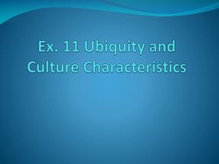 Ex. 11 Ubiquity and Culture Characteristics