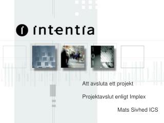 Att avsluta ett projekt Projektavslut enligt Implex Mats Sivhed ICS