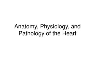 Anatomy, Physiology, and Pathology of the Heart