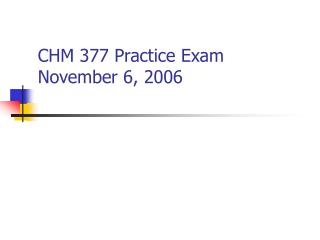 CHM 377 Practice Exam	 November 6, 2006