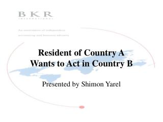 Resident of Country A Wants to Act in Country B Presented by Shimon Yarel