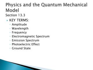 Physics and the Quantum Mechanical Model Section 13.3